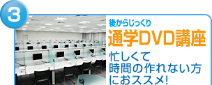 後からじっくり通学DVD講座　忙しくて時間の作れない方におススメ!